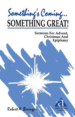 Something's Coming...Something Great!: Sermons for Advent, Christmas and Epiphany: First Lesson Texts: Cycle a - Beringer, Robert