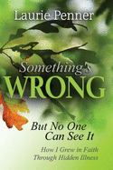 Something's Wrong But No One Can See It: How I Grew in Faith Through Hidden Illness
