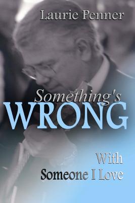 Something's Wrong With Someone I Love - Penner, Laurie