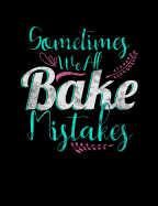 Sometimes We All Bake Mistakes: Funny Quotes and Pun Themed College Ruled Composition Notebook