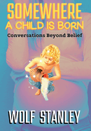 Somewhere a Child Is Born: Conversations Beyond Belief