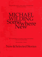 Somewhere New: New & Selected Stories - Wilding, Michael