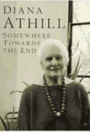 Somewhere Towards the End - Athill, Diana