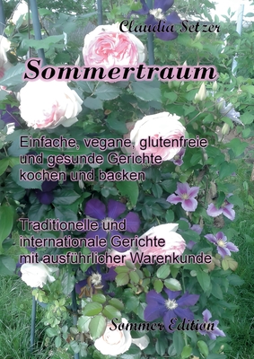 Sommertraum: Einfache, vegane, glutenfreie und gesunde Gerichte kochen und backen - Setzer, Claudia