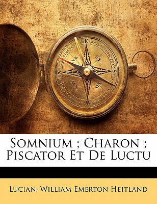 Somnium; Charon; Piscator Et de Luctu - Lucian, and Heitland, William Emerton