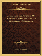 Somnolism and Psychism Or The Science of the Soul and the Phenomena of Nervation