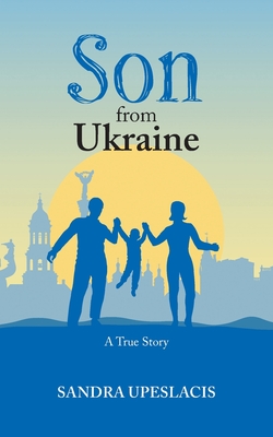 Son from Ukraine: A True Story - Upeslacis, Sandra