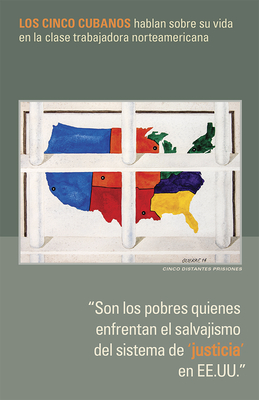 "Son los Pobres Quienes Enfrentan el Salvajismo del Sistema de 'Justicia' en EE.UU": Los Cinco Cubanos Hablan Sobre su Vida en la Clase Trabajadora Norteamericana - Hernandez, Gerardo, and Labanino, Ramon, and Guerrero, Antonio