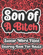 Son Of A Bitch: Swearing Word Coloring Book For Adult to Anxiety Stress Relief Christmas Birthday Relaxation Gifts For Women and Man