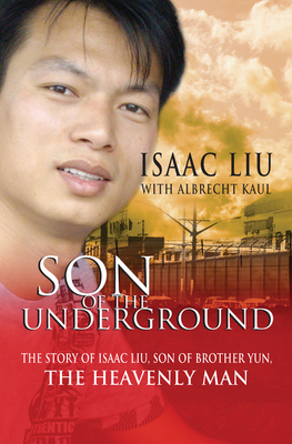 Son of the Underground: The life of Isaac Liu, son of Brother Yun, the Heavenly Man - Kaul, Albrecht
