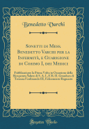 Sonetti Di Mess. Benedetto Varchi Per La Infermit, E Guarigione Di Cosimo I, Dei Medici: Pubblicati Per La Prima VOLTA in Occasione Della Ricuperata Salute Di S. A. I., E R. Il Granduca Di Toscana Ferdinando III, Felicemente Regnante (Classic Reprint)