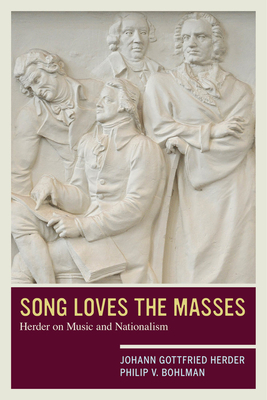 Song Loves the Masses: Herder on Music and Nationalism - Herder, Johann Gottfried, and Bohlman, Philip V. (Translated by)