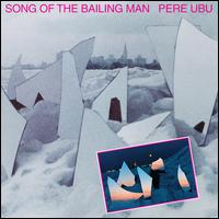 Song of the Bailing Man - Pere Ubu