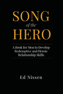 Song of the Hero: A Book for Men to Develop Redemptive and Heroic Relationship Skills