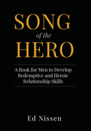 Song of the Hero: A Book for Men to Develop Redemptive and Heroic Relationship Skills