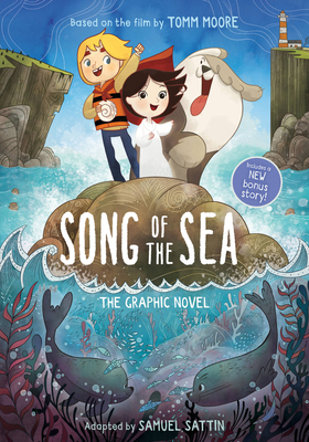Song of the Sea: The Graphic Novel - Moore, Tomm (Creator), and Sattin, Samuel (Adapted by)