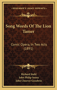 Song Words of the Lion Tamer: Comic Opera, in Two Acts (1891)