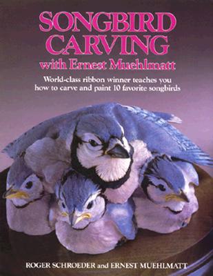 Songbird Carving with Ernest Muehlmatt - Schroeder Svd, Roger, and Muehlmatt, Ernest
