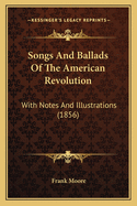 Songs and Ballads of the American Revolution: With Notes and Illustrations (1856)