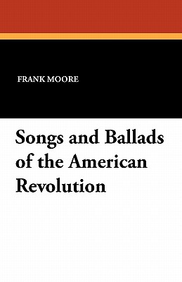 Songs and Ballads of the American Revolution - Moore, Frank (Editor)