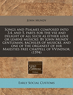 Songs and Psalmes Composed Into 3.4. and 5. Parts for the VSE and Delight of All Such as Either Loue or Learne Musicke: By John Mundy Gentleman, Bachiler of Musicke, and One of the Organest of Hir Maiesties Free Chappell of Vvindsor. (1594)