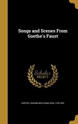 Songs and Scenes From Goethe's Faust - Goethe, Johann Wolfgang Von 1749-1832 (Creator)