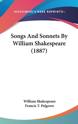 Songs And Sonnets By William Shakespeare (1887) - Shakespeare, William, and Palgrave, Francis T (Editor)