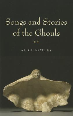 Songs and Stories of the Ghouls - Notley, Alice