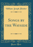 Songs by the Wayside (Classic Reprint)