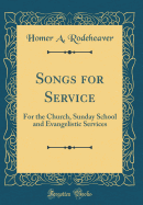 Songs for Service: For the Church, Sunday School and Evangelistic Services (Classic Reprint)