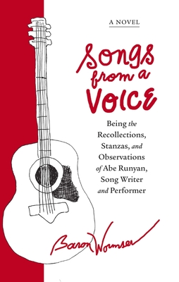Songs from a Voice: Being the Recollections, Stanzas and Observations of Abe Runyan, Song Writer and Performer - Wormser, Baron
