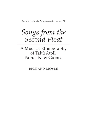 Songs from the Second Float: A Musical Ethnography of Taku Atoll, Papua New Guinea - Moyle, Richard