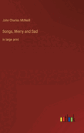 Songs, Merry and Sad: in large print