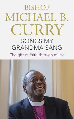 Songs My Grandma Sang: The gift of faith through music - Curry, Bishop Michael B.