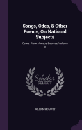 Songs, Odes, & Other Poems, On National Subjects: Comp. From Various Sources, Volume 3