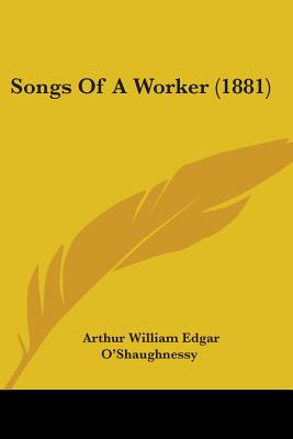 Songs Of A Worker (1881) - O'Shaughnessy, Arthur William Edgar