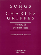 Songs of Charles Griffes - Volume III: Medium Voice