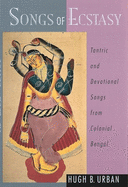 Songs of Ecstasy: Tantric and Devotional Songs from Colonial Bengal