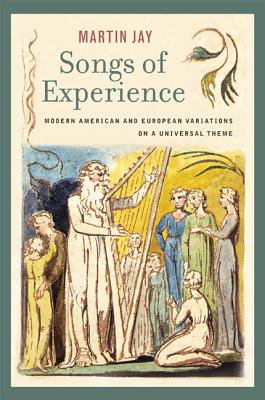 Songs of Experience: Modern American and European Variations on a Universal Theme - Jay, Martin