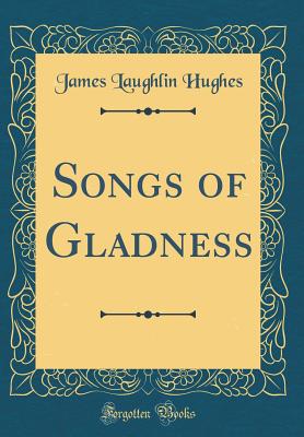 Songs of Gladness (Classic Reprint) - Hughes, James Laughlin