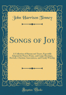 Songs of Joy: A Collection of Hymns and Tunes, Especially Adapted for Prayer, Praise, and Camp Meetings, Revivals, Christian Associations, and Family Worship (Classic Reprint)