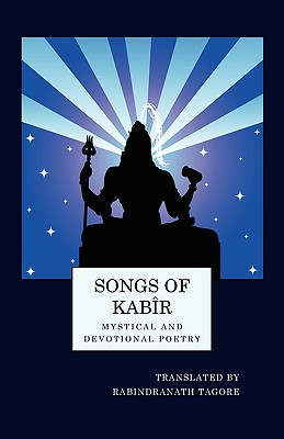 Songs of Kabir - Kabir, and Tagore, Rabindranath, Sir (Translated by), and Underhill, Evelyn (Introduction by)