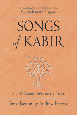 Songs of Kabir - Tagore, Rabindranath, Sir (Translated by), and Harvey, Andrew (Introduction by)