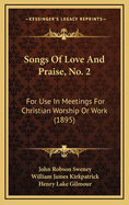 Songs of Love and Praise, No. 2: For Use in Meetings for Christian Worship or Work (Classic Reprint)