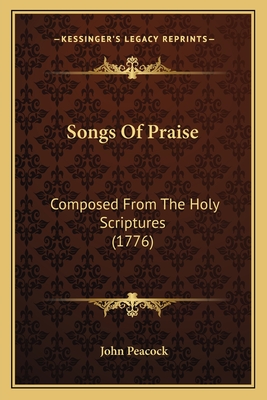 Songs of Praise: Composed from the Holy Scriptures (1776) - Peacock, John