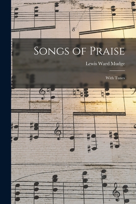 Songs of Praise: With Tunes - Mudge, Lewis Ward 1839-1914