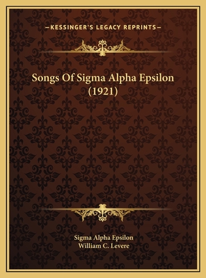 Songs of SIGMA Alpha Epsilon (1921) - Epsilon, Sigma Alpha, and Levere, William C (Editor)