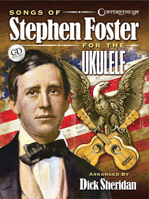 Songs of Stephen Foster for the Ukulele - Foster, Stephen, MD, Facs (Composer), and Sheridan, Dick