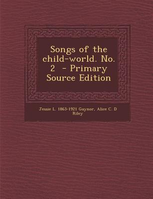 Songs of the Child-World. No. 2 - Gaynor, Jessie L 1863-1921, and Riley, Alice C D