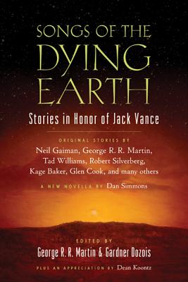 Songs of the Dying Earth: Short Stories in Honor of Jack Vance - Martin, George R R (Editor), and Dozois, Gardner (Editor)